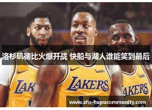 洛杉矶德比火爆开战 快船与湖人谁能笑到最后